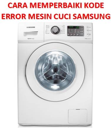 Kode Error Mesin Cuci Samsung Lengkap Dengan Cara Mengatasinya Panduan Teknisi